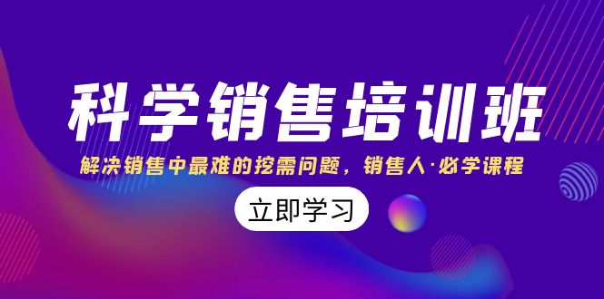 科学销售培训班：解决销售中最难的挖需问题，销售人·必学课程（11节课）-小哥找项目网创