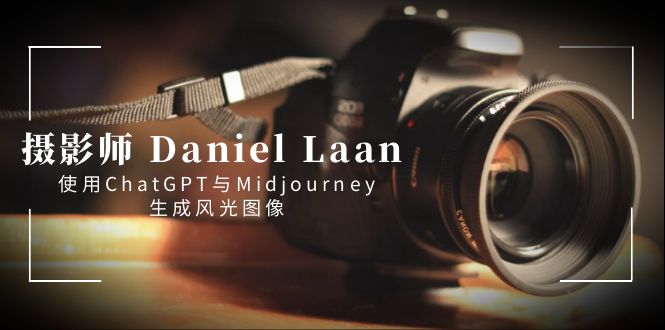 摄影师 Daniel Laan 使用ChatGPT与Midjourney生成风光图像-中英字幕-小哥找项目网创