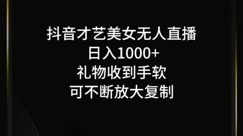 抖音才艺无人直播日入1000+可复制，可放大-小哥找项目网创