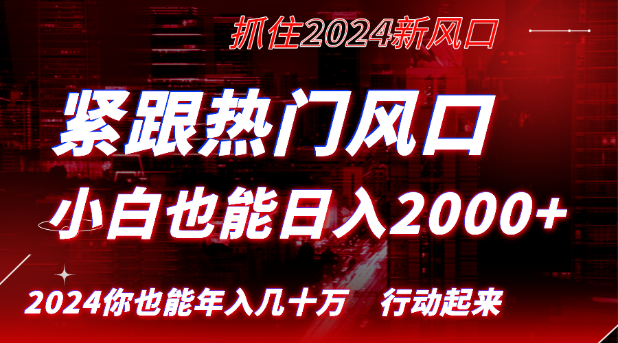 紧跟热门风口创作，小白也能日入2000+，长久赛道，抓住红利，实现逆风翻…-小哥找项目网创