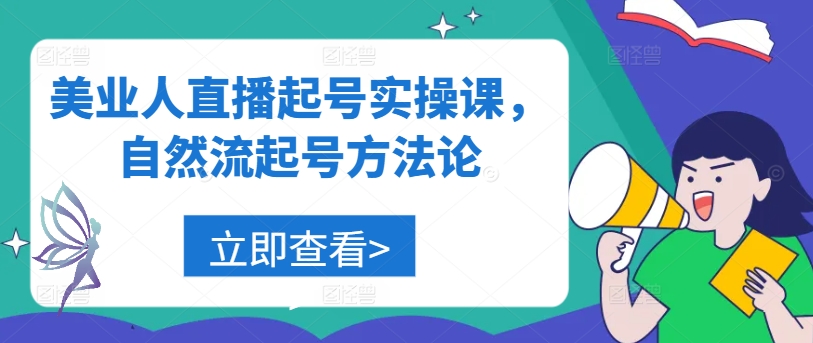 美业人直播起号实操课，自然流起号方法论-小哥找项目网创