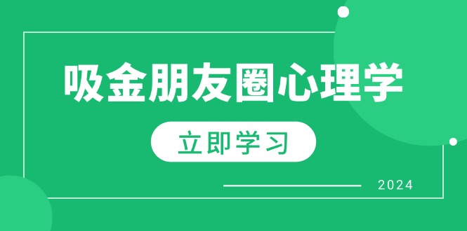 （12899期）朋友圈吸金心理学：揭秘心理学原理，增加业绩，打造个人IP与行业权威-小哥找项目网创