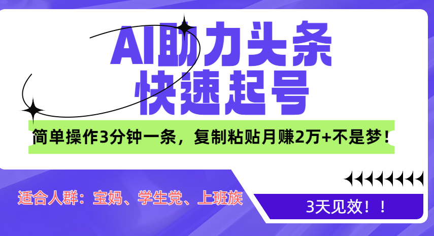 AI助力头条快速起号，3天见效！简单操作3分钟一条，复制粘贴月赚2万+不是梦！-小哥找项目网创