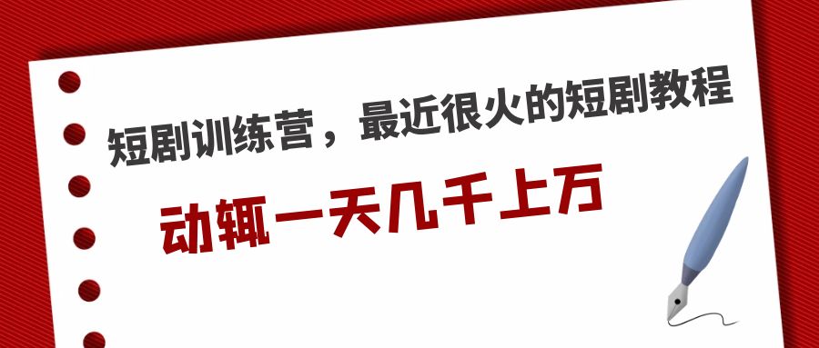 短剧训练营，最近很火的短剧教程，动辄一天几千上万的收入 -小哥找项目网创