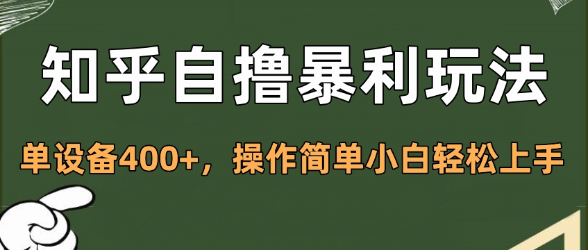 知乎自撸暴利玩法，单设备400+，操作简单小白轻松上手-小哥找项目网创