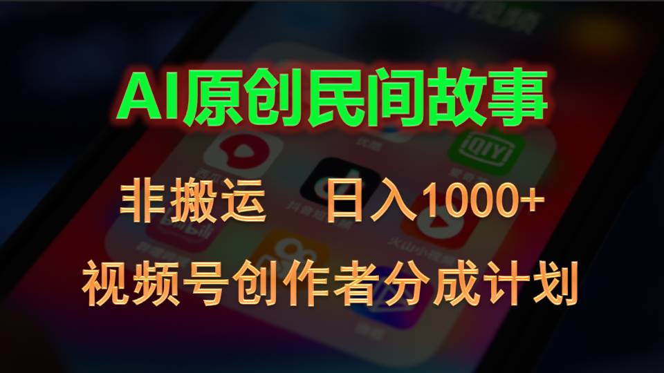 2024视频号创作者分成计划，AI原创民间故事，非搬运，日入1000+-小哥找项目网创