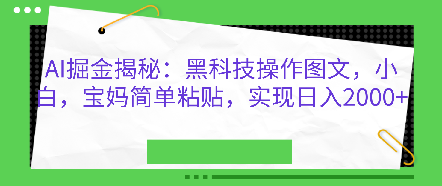 AI掘金揭秘：黑科技操作图文，小白，宝妈简单粘贴，实现日入2000+-小哥找项目网创