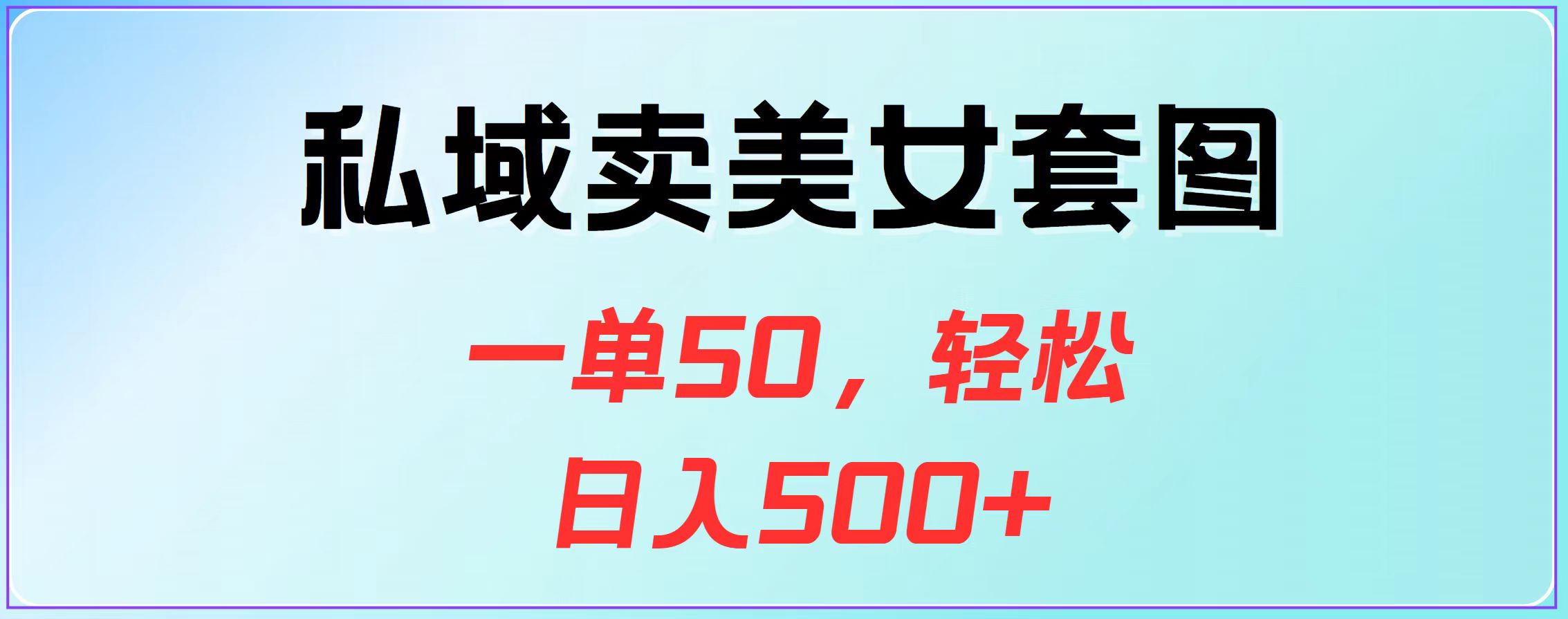 私域卖美女套图，一单50，轻松日入500+-小哥找项目网创