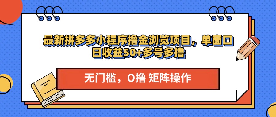 最新拼多多小程序撸金浏览项目，单窗口日收益50+多号多撸-小哥找项目网创