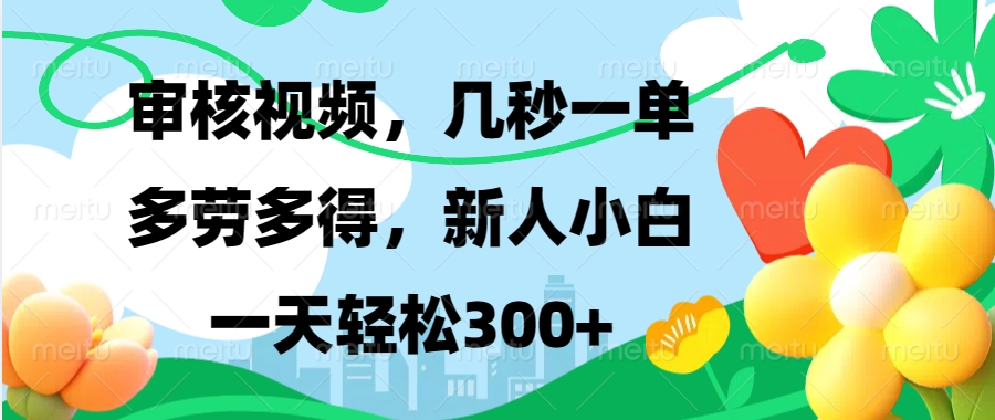 审核视频，几秒一单，多劳多得，新人小白一天轻松300+-小哥找项目网创