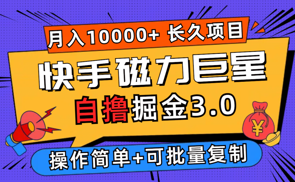 快手磁力巨星自撸掘金3.0，长久项目，日入500+个人可批量操作轻松月入过万-小哥找项目网创