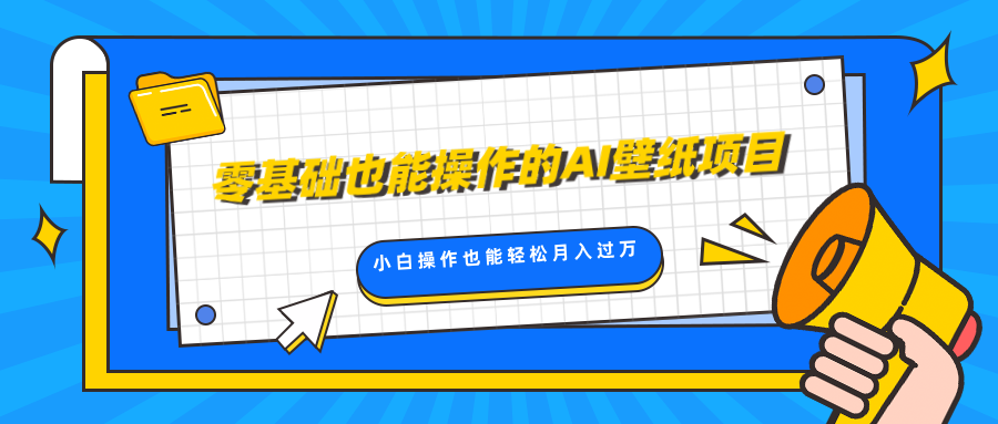 零基础也能操作的AI壁纸项目，轻松复制爆款，0基础小白操作也能轻松月入过万-小哥找项目网创