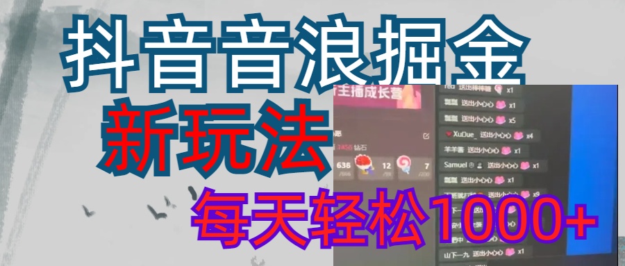 抖音，音浪掘金，新玩法曝光学员轻松日入1000+-小哥找项目网创