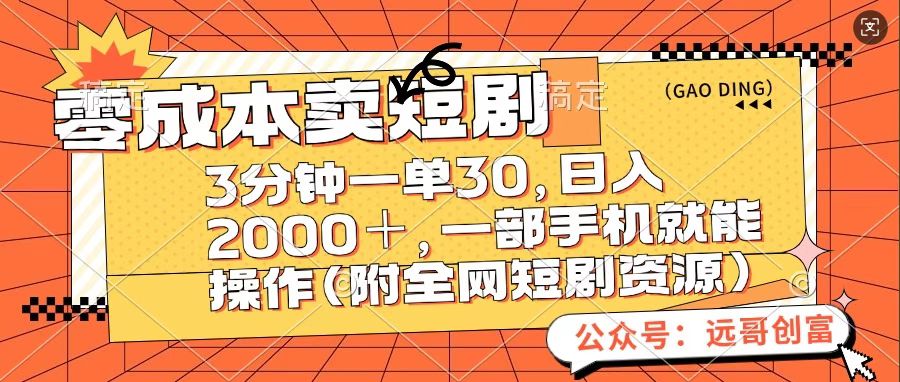 零成本卖短句，三分钟一单30，日入2000＋，一部手机操作即可（附全网短剧资源）-小哥找项目网创