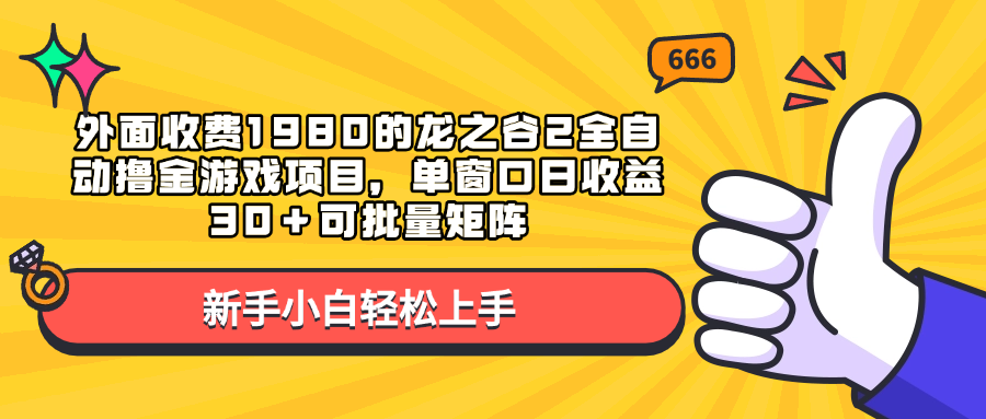 外面收费1980的龙之谷2全自动撸金游戏项目，单窗口日收益30＋可批量矩阵-小哥找项目网创