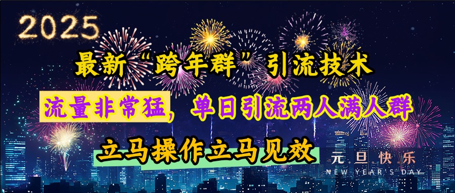 最新“跨年群”引流，流量非常猛，单日引流两人满人群，立马操作立马见效-小哥找项目网创