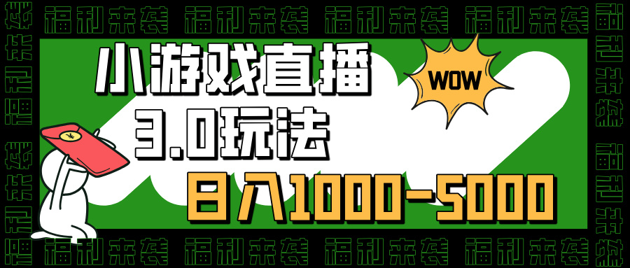 小游戏直播3.0玩法，日入1000-5000，小白也能操作-小哥找项目网创