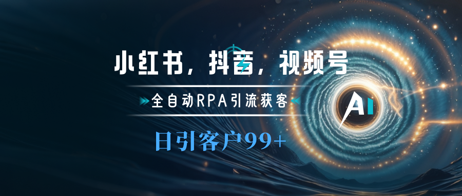 小红书，抖音，视频号主流平台全自动RPA引流获客，日引目标客户500+-小哥找项目网创