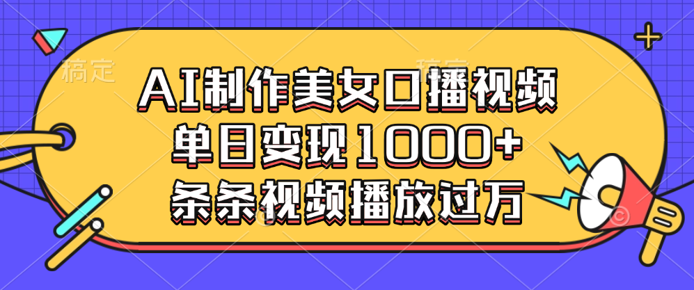 AI制作美女口播视频，单日变现1000+，条条视频播放过万-小哥找项目网创