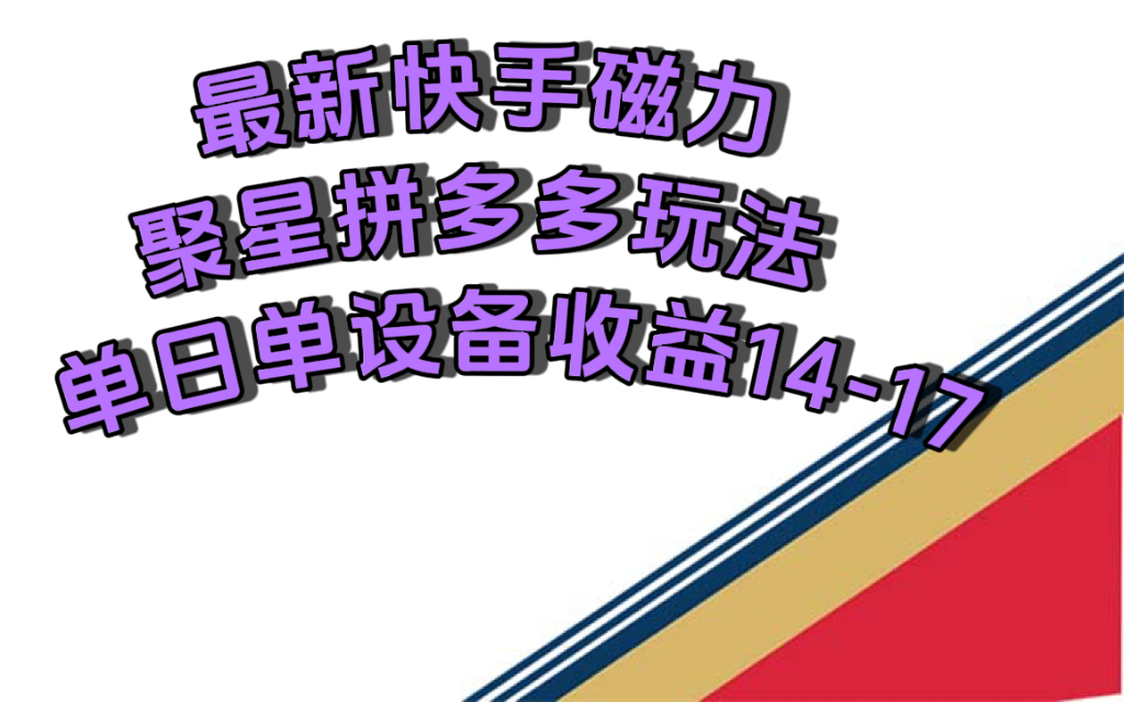 最新快手磁力聚星撸拼多多玩法，单设备单日收益14—17元-小哥找项目网创